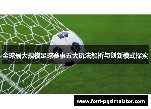 全球最大规模足球赛事五大玩法解析与创新模式探索