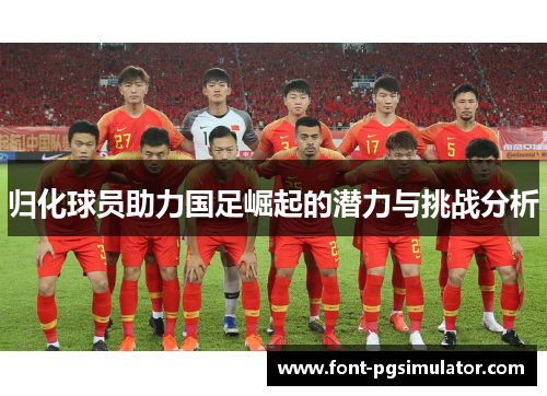 归化球员助力国足崛起的潜力与挑战分析