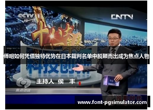 傅明如何凭借独特优势在日本裁判名单中脱颖而出成为焦点人物