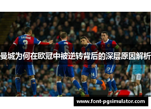 曼城为何在欧冠中被逆转背后的深层原因解析