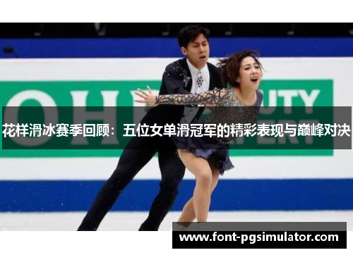 花样滑冰赛季回顾：五位女单滑冠军的精彩表现与巅峰对决