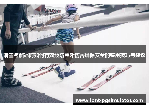 滑雪与溜冰时如何有效预防意外伤害确保安全的实用技巧与建议