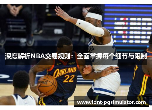 深度解析NBA交易规则：全面掌握每个细节与限制