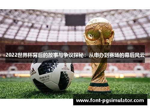 2022世界杯背后的故事与争议探秘：从申办到赛场的幕后风云