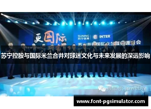 苏宁控股与国际米兰合并对球迷文化与未来发展的深远影响