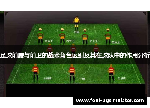 足球前腰与前卫的战术角色区别及其在球队中的作用分析 足球前腰与前卫的战术角色区别及其在球队中的作用分析