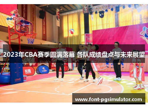 2023年CBA赛季圆满落幕 各队成绩盘点与未来展望 2023年CBA赛季圆满落幕 各队成绩盘点与未来展望