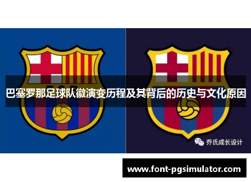 巴塞罗那足球队徽演变历程及其背后的历史与文化原因 巴塞罗那足球队徽演变历程及其背后的历史与文化原因