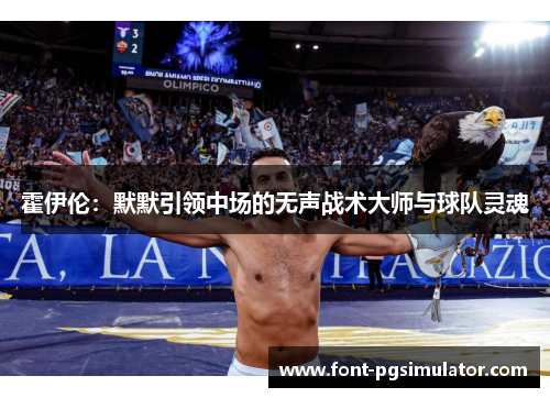 霍伊伦：默默引领中场的无声战术大师与球队灵魂