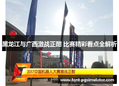 黑龙江与广西激战正酣 比赛精彩看点全解析