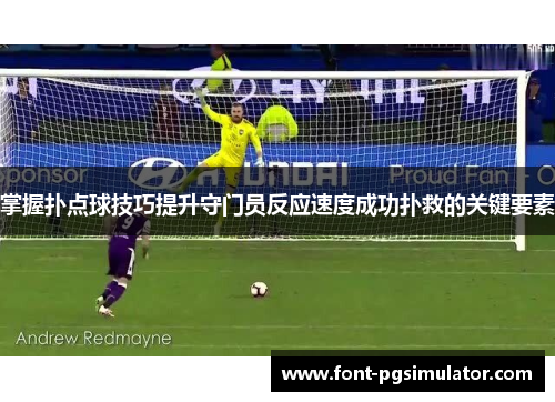 掌握扑点球技巧提升守门员反应速度成功扑救的关键要素