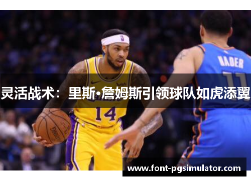 灵活战术：里斯·詹姆斯引领球队如虎添翼
