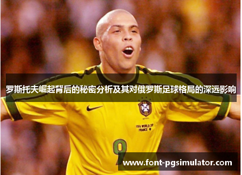 罗斯托夫崛起背后的秘密分析及其对俄罗斯足球格局的深远影响