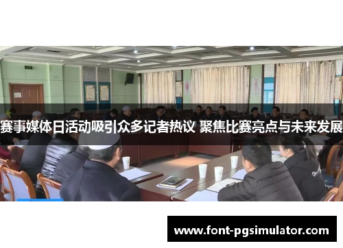 赛事媒体日活动吸引众多记者热议 聚焦比赛亮点与未来发展